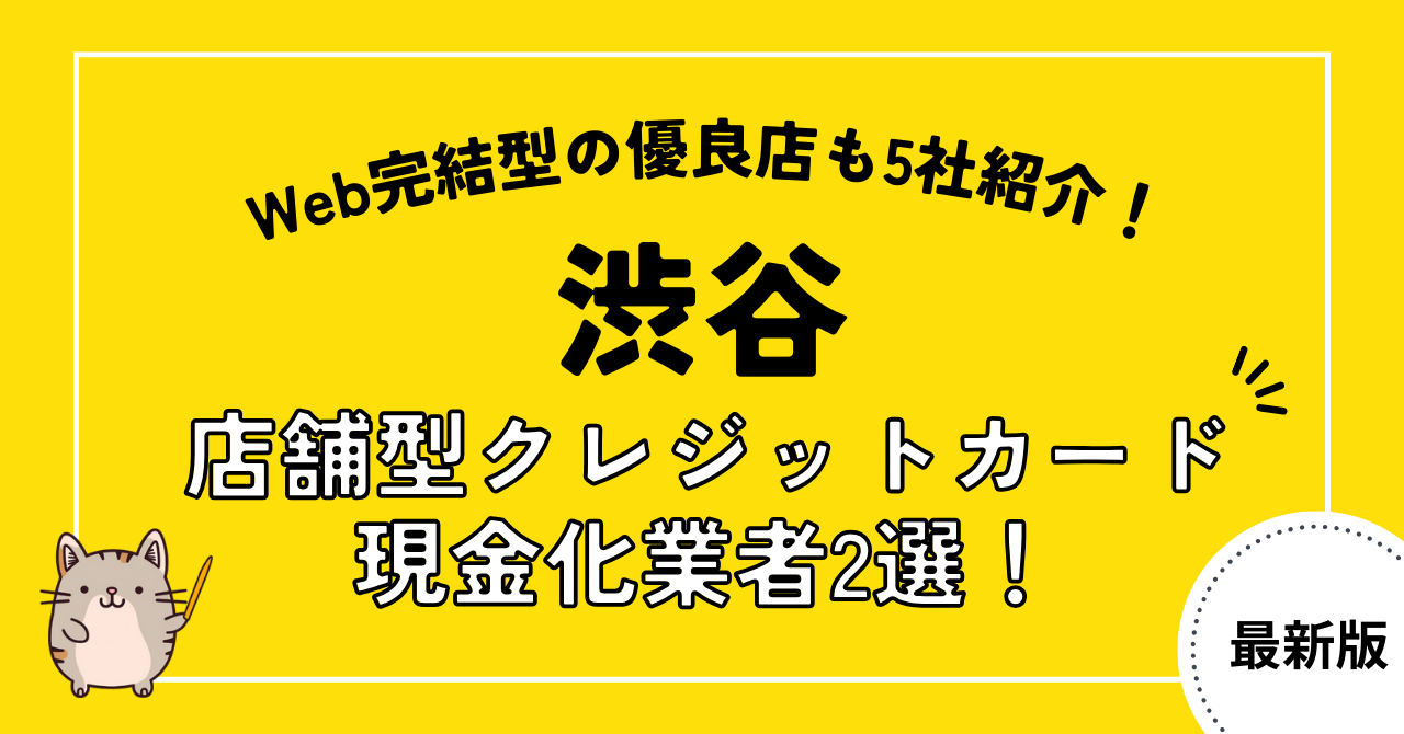 渋谷の店舗型クレジットカード現金化業者2選！優良なWeb完結型業者も紹介