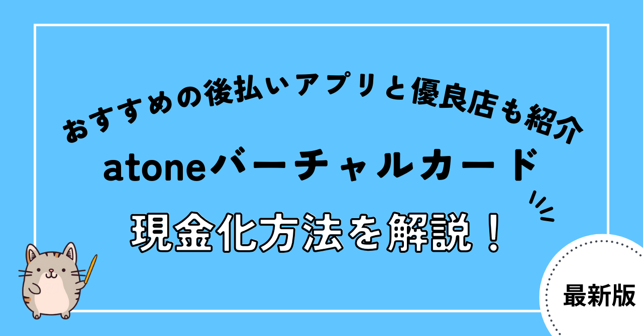 atoneバーチャルカードの現金化方法を解説！おすすめの後払いアプリと優良店も紹介